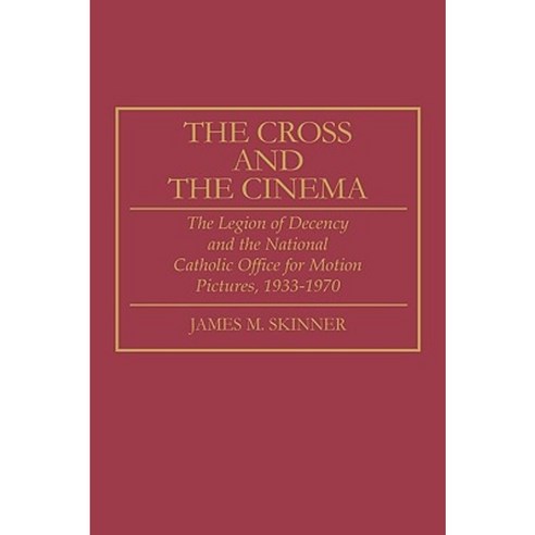 The Cross and the Cinema: The Legion of Decency and the National Catholic Office for Motion Pictures 1933-1970 Hardcover, Praeger Publishers