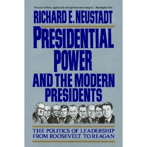 Presidential Power and the Modern Presidents: The Politics of Leadership from Roosevelt to Reagan Paperback, Free Press
