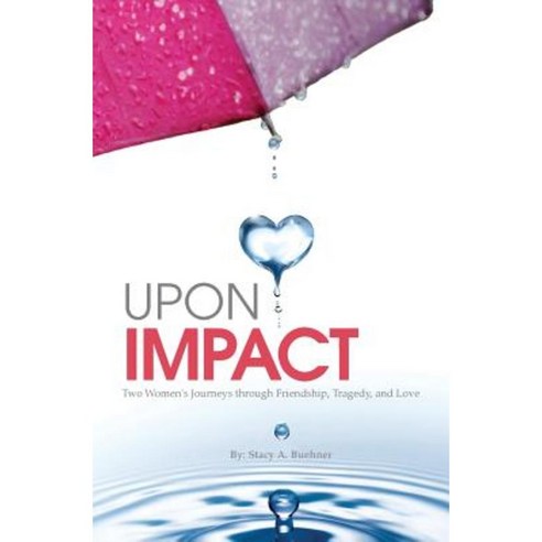 Upon Impact: Two Women''s Journeys Through Friendship Tragedy and Love Paperback, Createspace Independent Publishing Platform