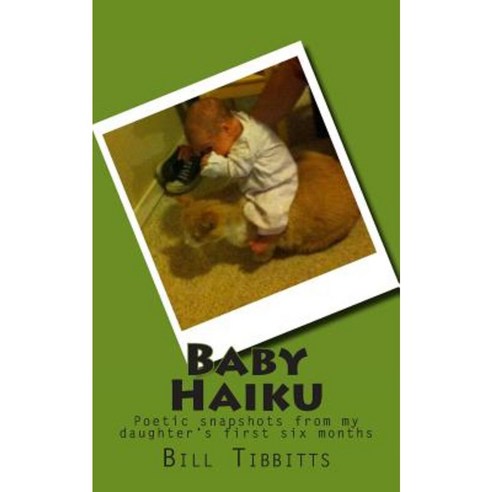 Baby Haiku: Poetic Snapshots from My Daughter''s First Six Months Paperback, Createspace Independent Publishing Platform