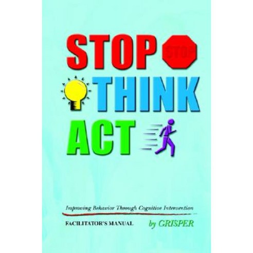 Stop! Think!! ACT!!!: Improving Behavior Through Cognitive Intervention. Facilitator''s Manual Paperback, Authorhouse