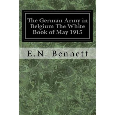 The German Army in Belgium the White Book of May 1915 Paperback, Createspace Independent Publishing Platform
