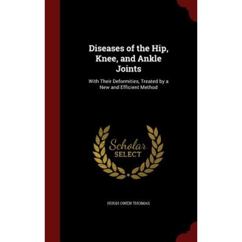 Diseases of the Hip Knee and Ankle Joints: With Their Deformities Treated by a New and Efficient Method Hardcover, Andesite Press