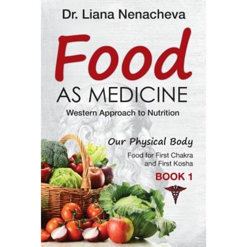Food as Medicine: Western Approach to Nutrition Food for First Chakra and First Kosha (Our Physical Body) Paperback, Createspace