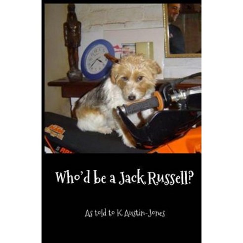 Who''d Be a Jack Russell? Paperback, Createspace Independent Publishing Platform