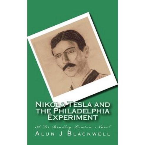 Nikola Tesla and the Philadelphia Experiment: A Dr Bradley Lewton Novel Paperback, Createspace Independent Publishing Platform