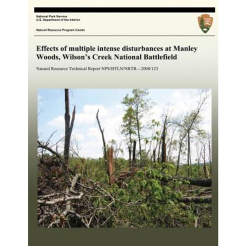 Effects of Multiple Intense Disturbances at Manley Woods Wilson?s Creek National Battlefield Paperback, Createspace Independent Publishing Platform