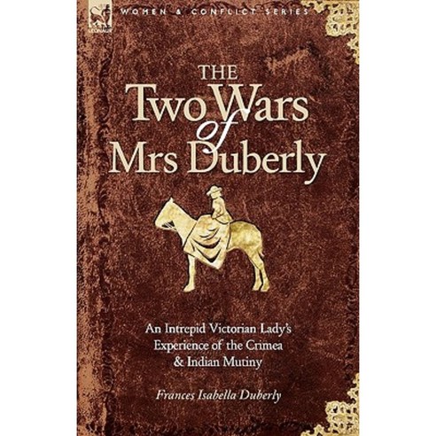 The Two Wars of Mrs Duberly: An Intrepid Victorian Lady''s Experience of the Crimea and Indian Mutiny Hardcover, Leonaur Ltd