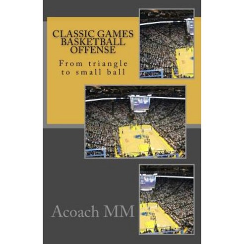 Classic Games Basketball Offense: From Triangle to Small Ball Paperback ...