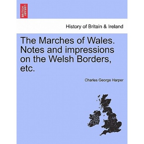 The Marches of Wales. Notes and Impressions on the Welsh Borders Etc. Paperback, British Library, Historical Print Editions