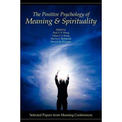 The Positive Psychology of Meaning and Spirituality: Selected Papers from Meaning Conferences Paperback, Purpose Research