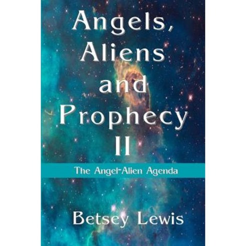 Angels Aliens and Prophecy II: The Angel-Alien Agenda Paperback, Createspace Independent Publishing Platform