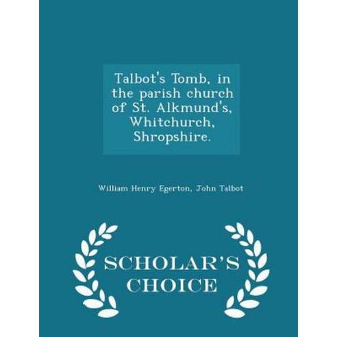 Talbot''s Tomb in the Parish Church of St. Alkmund''s Whitchurch Shropshire. - Scholar''s Choice Edition Paperback