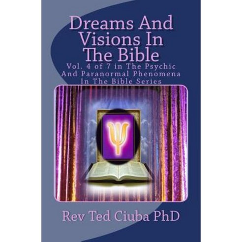 Dreams and Visions in the Bible: Vol. 4 of 7 in the Psychic and Paranormal Phenomena in the Bible Series Paperback, Createspace