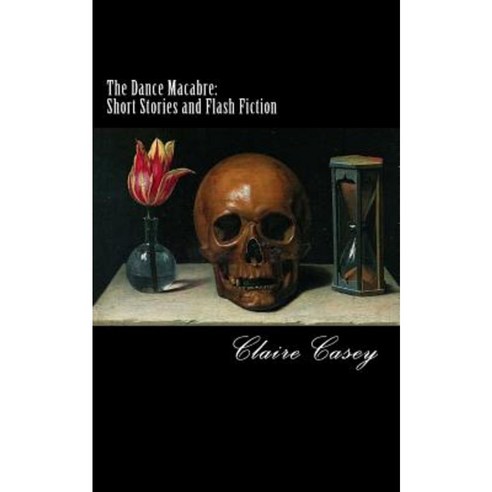 The Dance Macabre: Short Stories and Flash Fiction Paperback, Createspace Independent Publishing Platform
