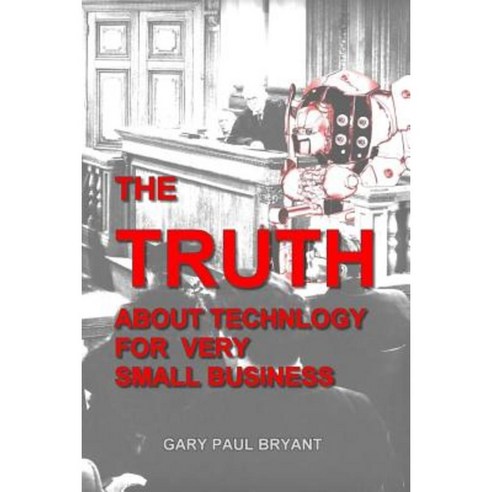 The Truth about Technology for Very Small Business Paperback, Createspace Independent Publishing Platform