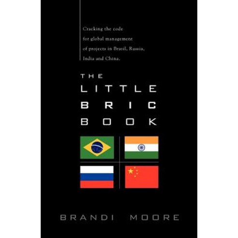 The Little Bric Book: Cracking the Code for Global Management of Projects in Brazil Russia India and China. Paperback, Global Manager Publishing