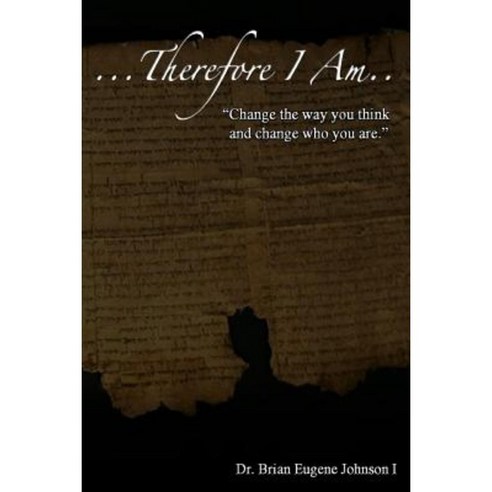 ...Therefore I Am: Change the Way You Think and Change Who You Are. Paperback, Createspace Independent Publishing Platform