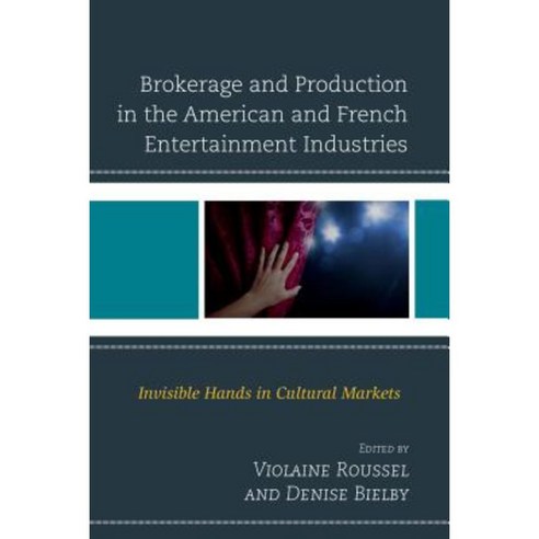 Brokerage and Production in the American and French Entertainment Industries: Invisible Hands in Cultural Markets Hardcover, Lexington Books