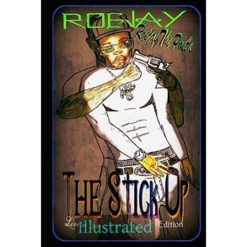 Roejay the Poet''s the Stick Up: Illustrated: Roejay the Poet''s the Stick Up: Illustrated Paperback, Createspace Independent Publishing Platform