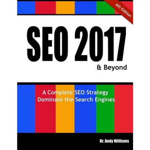 Seo 2017 & Beyond: A Complete Seo Strategy - Dominate the Search Engines! Paperback, Createspace Independent Publishing Platform