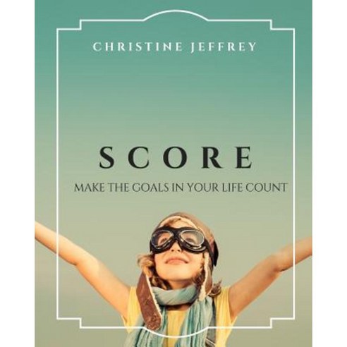Score: Make the Goals in Your Life Count Paperback, Createspace Independent Publishing Platform