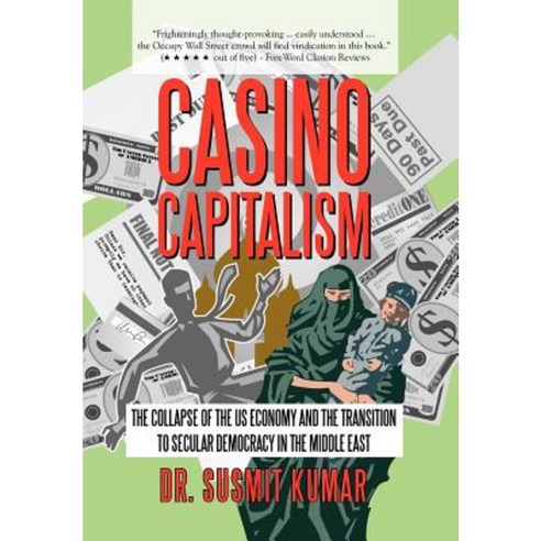 Casino Capitalism: The Collapse of the Us Economy and the Transition to Secular Democracy in the Middle East Hardcover, iUniverse