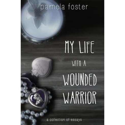 My Life with a Wounded Warrior: Essays by Pamela Foster Paperback, Createspace Independent Publishing Platform