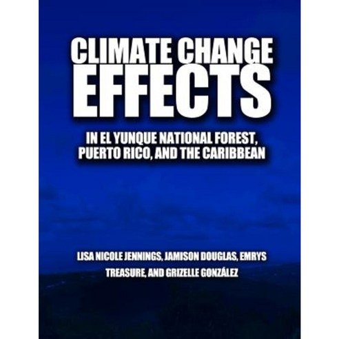 Climate Change Effects in El Yunque National Forest Puerto Rico and the Caribbean Region Paperback, Createspace