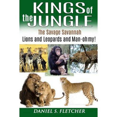 Kings of the Jungle: Tales of the Savage Savannah: Lions and Leopards and Man - Oh My! Paperback, Createspace Independent Publishing Platform