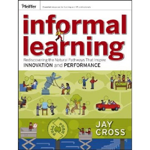 Informal Learning: Rediscovering the Natural Pathways That Inspire ...