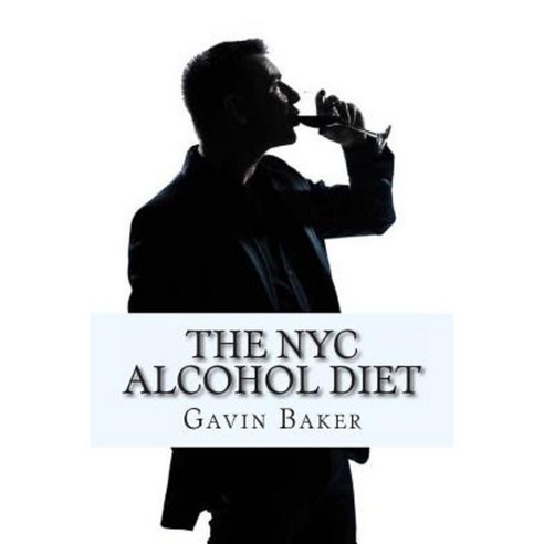 The NYC Alcohol Diet: How to Survive NYC''s Boozy Business Scene Without Losing Status Paperback, Createspace Independent Publishing Platform