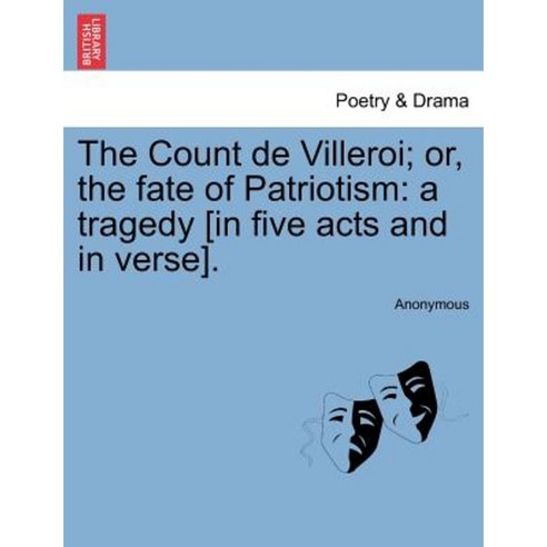 The Count de Villeroi; Or the Fate of Patriotism: A Tragedy [In Five Acts and in Verse]. Paperback, British Library, Historical Print Editions