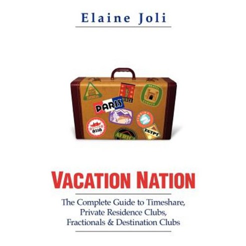 Vacation Nation: The Complete Guide to Timeshare Private Residence Clubs Fractionals & Destination Clubs Paperback, Booksurge Publishing