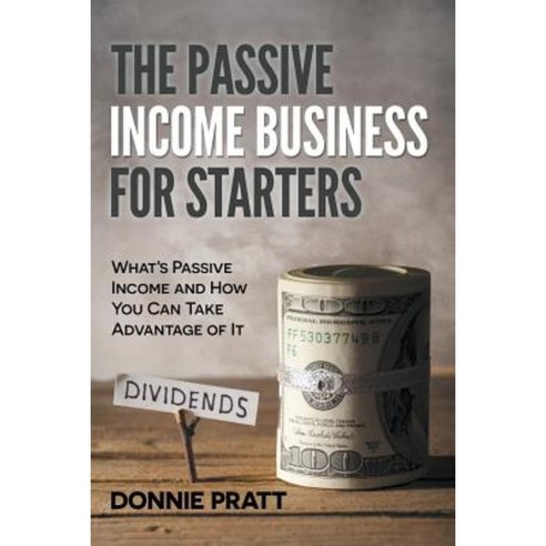 The Passive Income Business for Starters: What''s Passive Income and How You Can Take Advantage of It Paperback, Speedy Publishing LLC