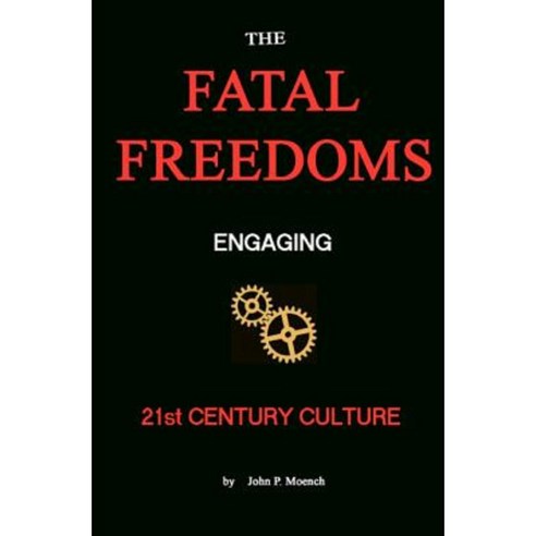 The Fatal Freedoms: Engaging 21st Century Culture Paperback, Createspace Independent Publishing Platform