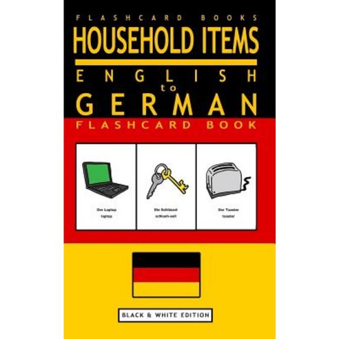 Household Items - English to German Flash Card Book: Black and White Edition - German for Kids Paperback, Createspace Independent Publishing Platform