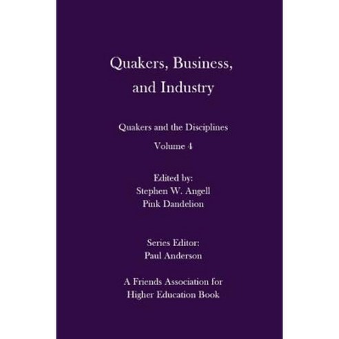 Quakers Business and Industry: Quakers and the Disciplines: Volume 4: Quakers and the Disciplines: Volume 4 Paperback, Full Media Services