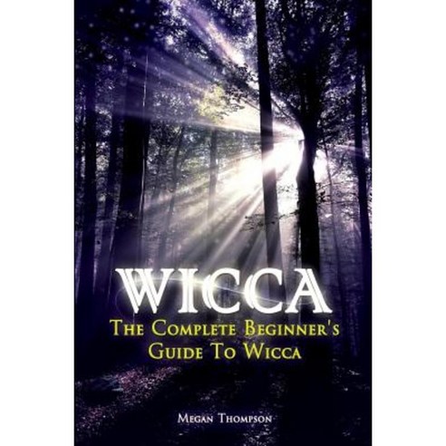 Wicca: The Complete Beginner''s Guide to Wicca Paperback, Createspace Independent Publishing Platform