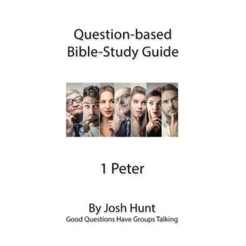 Question-Based Bible Study Guide -- 1 Peter: Good Questions Have Groups Talking Paperback, Createspace Independent Publishing Platform