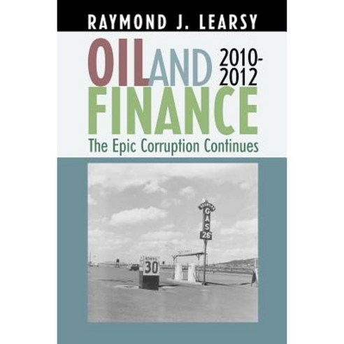 Oil and Finance: The Epic Corruption Continues 2010-2012 Paperback, Createspace Independent Publishing Platform