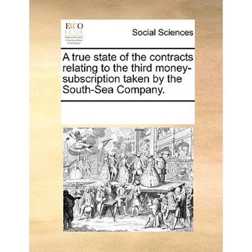 A True State of the Contracts Relating to the Third Money-Subscription Taken by the South-Sea Company. Paperback, Gale Ecco, Print Editions