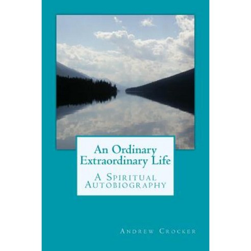 An Ordinary Extraordinary Life: A Spiritual Autobiography Paperback, Createspace Independent Publishing Platform