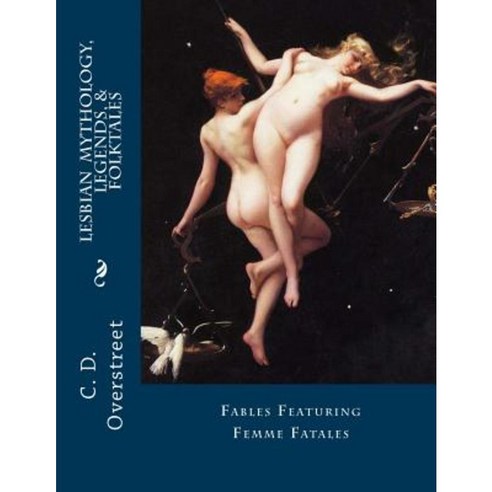 Lesbian Mythology Legends & Folktales: Fables Featuring Femme Fatals Paperback, Createspace Independent Publishing Platform