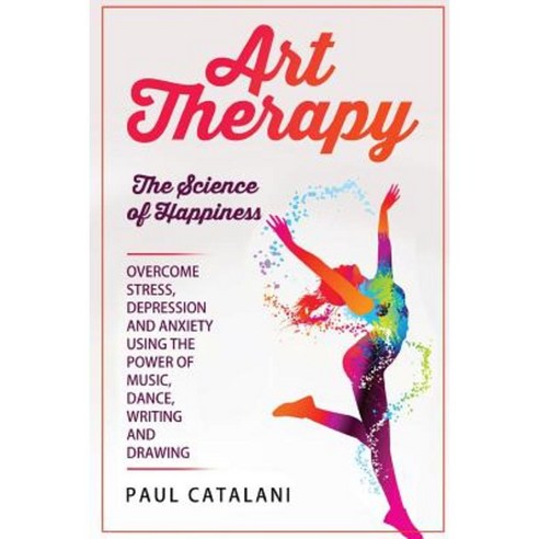Art Therapy: The Science of Happiness Paperback, Createspace Independent Publishing Platform