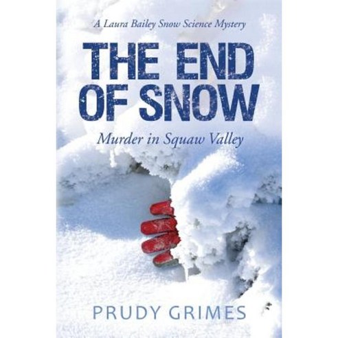 The End of Snow: Murder in Squaw Valley: A Laura Bailey Snow Science Mystery Paperback, Createspace Independent Publishing Platform