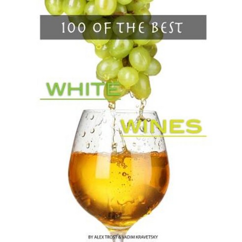 100 of the Best White Wines Paperback, Createspace Independent Publishing Platform