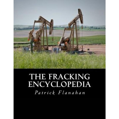 The Fracking Encyclopedia Paperback, Createspace Independent Publishing Platform