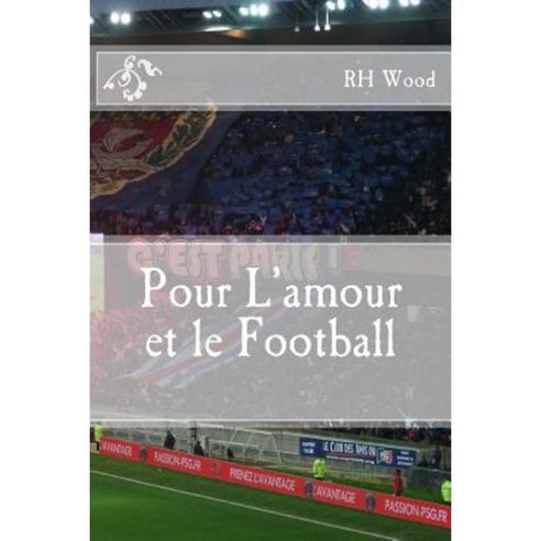 Pour L''Amour Et Le Football Paperback, Createspace Independent Publishing Platform