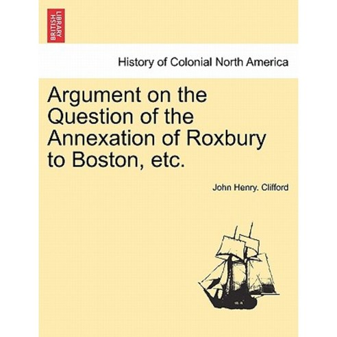 Argument on the Question of the Annexation of Roxbury to Boston Etc. Paperback, British Library, Historical Print Editions